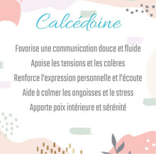 Charger l&#39;image dans la galerie, Calcédoine 
Favorise une communication douce et fluide
Apaise les tensions et les colères
Renforce l’expression personnelle et l’écoute
Aide à calmer les angoisses et le stress
Apporte paix intérieure et sérénité

